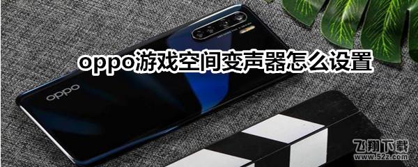 oppo游戏空间变声器怎么开启 游戏变声器开启方法教程